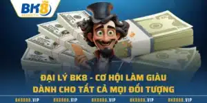 Đại Lý BK8 - Cơ Hội Làm Giàu Dành Cho Mọi Đối Tượng