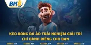 Kèo Bóng Đá Ảo Trải Nghiệm Giải Trí Chỉ Dành Riêng Cho Bạn