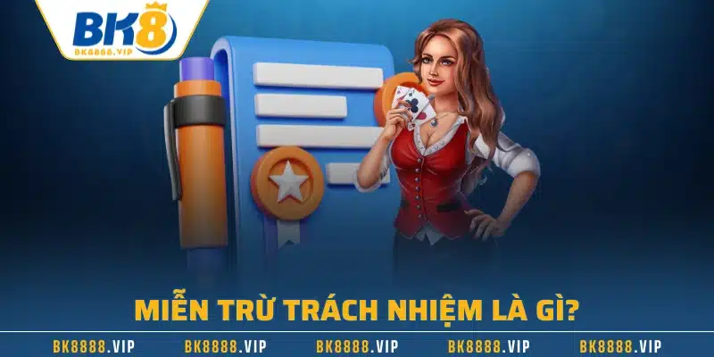Miễn Trừ Trách Nhiệm &#8211; Thông Tin Cần Nắm Khi Chơi tại BK8